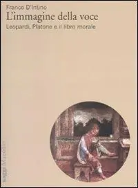 Spedito Oggi L‘immagine della voce. Leopardi, Platone e il libro morale