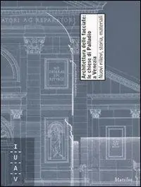 Architettura della facciate le chiese di Palladio a Venezia. Nuovi rilievi, storia, materiali Ultima Occasione