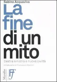 Ordina Subito La fine di un mito. Destra, sinistra e nuova civiltà