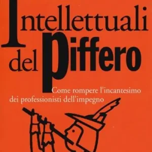 Solo Oggi Intellettuali del piffero. Come rompere l‘incantesimo dei professionisti dell‘impegno