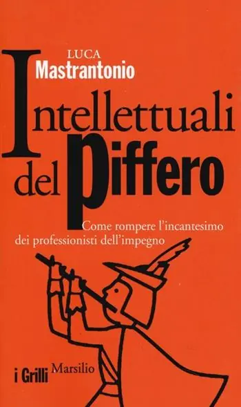 Solo Oggi Intellettuali del piffero. Come rompere l‘incantesimo dei professionisti dell‘impegno