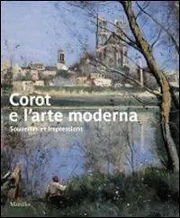 Corot e l‘arte moderna. Souvenirs et impressions. Catalogo della mostra (Verona, 27 novembre 2009-7 marzo 2010). Ediz. illustrata Soddisfatti O Rimborsati
