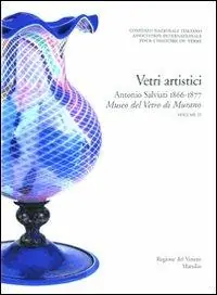 Corpus delle Collezioni del vetro post-classico nel Veneto. Ediz. illustrata. Vol. 3 Vetri artistici. Antonio Salviati 1866-1877. Museo del vetro di Murano Subito Disponibile