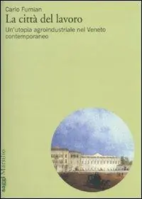 La città del lavoro. Un‘utopia agroindustriale nel Veneto contemporaneo Prezzo Di Fabbrica
