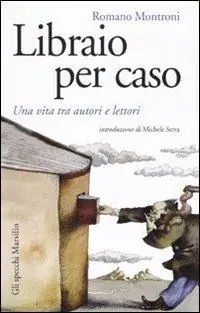 Libraio per caso. Una vita tra autori e lettori Compra Online