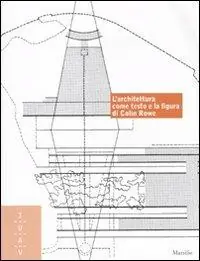 L‘architettura come testo e la figura di Colin Rowe. Ediz. italiana e inglese Occasione Imperdibile