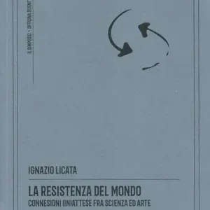 Ultimissimo Modello La resistenza del mondo. Connessioni (in)attese fra scienza ed arte. Nuova ediz.