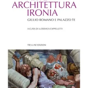 Arte architettura ironia. Gilulio Romano e palazzo Te Compra Online