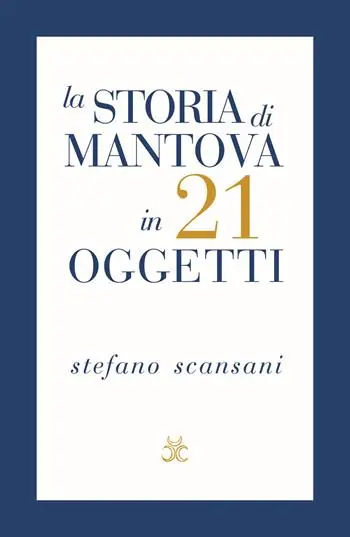 Soddisfatti O Rimborsati La storia di Mantova in 21 oggetti. Cose che raccontano cose