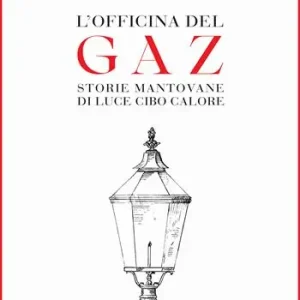 Acquista Ora L‘officina del Gaz. Storie mantovane di luce cibo calore