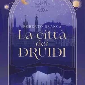 La città dei druidi. Ellie Sanders e le Gilde dello Zodiaco. Vol. 1 Soddisfatti O Rimborsati