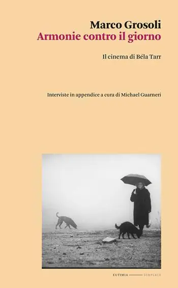 Novità Armonie contro il giorno. Il cinema di Béla Tarr