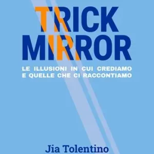 Novità Trick Mirror. Le illusioni in cui crediamo e quelle che ci raccontiamo