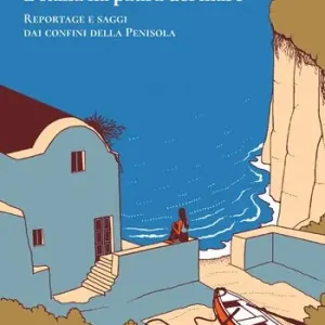 L‘Italia ha paura del mare. Reportage e saggi dai confini della Penisola Solo Oggi