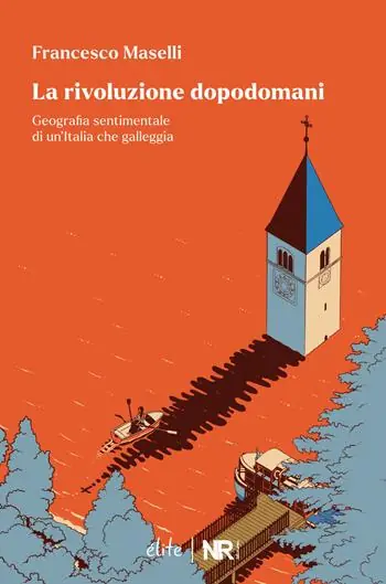 La rivoluzione dopodomani. Geografia sentimentale di un’Italia che galleggia Nuova Collezione