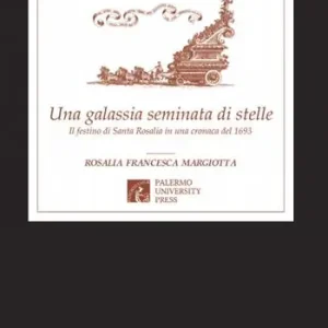 Una galassia seminata di stelle. Il festino di Santa Rosalia in una cronaca del 1693 Ultima Occasione