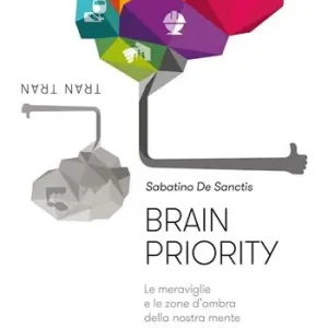 Prezzo Conveniente Brain priority. Le meraviglie e le zone d‘ombra della nostra mente narrate attraverso pensieri, storie, curiosità e un pizzico di neuroscienze