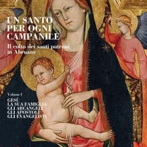 Un santo per ogni campanile. Il culto dei santi patroni in Abruzzo. Vol. 1 Gesù. La sua famiglia. Gli arcangeli. Gli apostoli. Gli evangelisti. Soddisfatti O Rimborsati