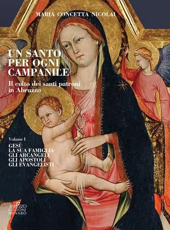 Un santo per ogni campanile. Il culto dei santi patroni in Abruzzo. Vol. 1 Gesù. La sua famiglia. Gli arcangeli. Gli apostoli. Gli evangelisti. Soddisfatti O Rimborsati