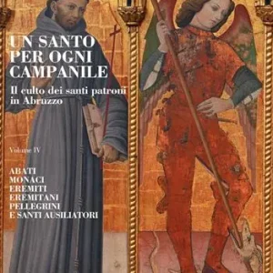 Compra Adesso Un santo per ogni campanile. Il culto dei santi patroni in Abruzzo. Vol. 4 Abati monaci, eremiti, eremitani, pellegrini e santi ausiliatori.