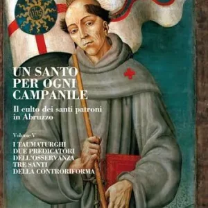 Ultime Pezzi Un santo per ogni campanile. Il culto dei santi patroni in Abruzzo. Vol. 5 taumaturghi. Due predicatori dell‘osservanza. Tre santi della controriforma, I.