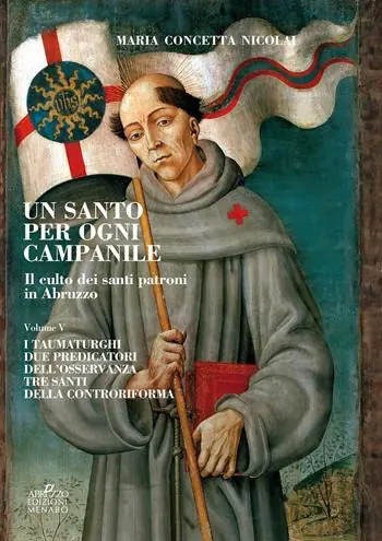 Ultime Pezzi Un santo per ogni campanile. Il culto dei santi patroni in Abruzzo. Vol. 5 taumaturghi. Due predicatori dell‘osservanza. Tre santi della controriforma, I.