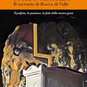 Figli d‘Abruzzo. Il sacrario di Bocca di Valle. Il palpito, la passione, la fede della nostra gente Ultimissimo Modello