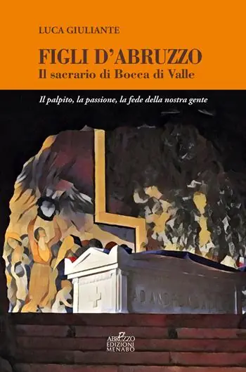 Figli d‘Abruzzo. Il sacrario di Bocca di Valle. Il palpito, la passione, la fede della nostra gente Ultimissimo Modello