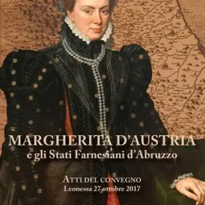 Margherita d‘Austria e gli Stati farnesiani d‘Abruzzo. Atti del Convegno (Leonessa, 27 ottobre 2017) Nuovo Arrivo