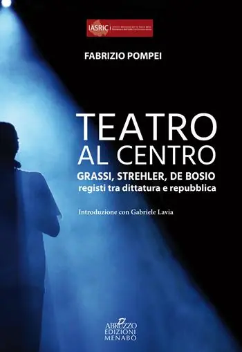 Teatro al centro. Grassi, Strehler, de Bosio registi tra dittatura e repubblica Bestseller