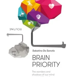 Brain priority. The wonders and shadows of our mind narrated through thoughts, stories, curiosities, and a pinch of neuroscience Nuova Collezione