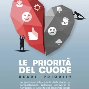 Le priorità del cuore. Heart priority. Lo spettacolo affascinante della storia dei comportamenti dell‘uomo attraverso le narrazioni, le curiosità e le leggende legate al cuore Scelto Dai Clienti
