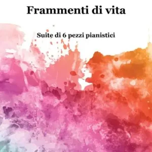 Frammenti di vita. Suite di 6 pezzi pianistici Reso Gratuito
