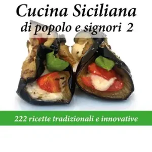 Cucina siciliana di popolo e signori. 222 ricette tradizionali e innovative. Vol. 2 Miglior Prezzo