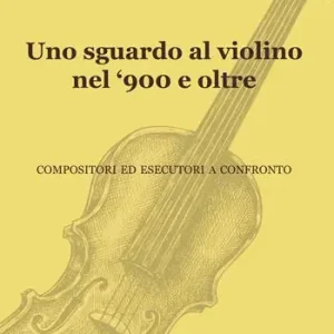 Consegna Rapida Uno sguardo al violino nel ‘900 e oltre. Compositori ed esecutori a confronto