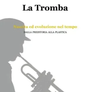 La tromba. Nascita ed evoluzione nel tempo. Dalla preistoria alla plastica Offerta Del Giorno