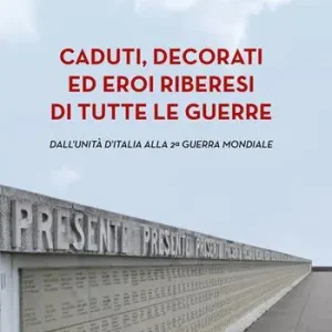 Novità Caduti, decorati ed eroi riberesi di tutte le guerre. Dall’unità d’Italia alla 2ª guerra mondiale