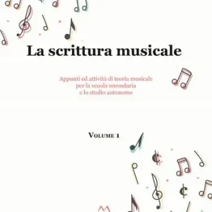 La scrittura musicale. Appunti ed attività di teoria musicale per la scuola secondaria e lo studio autonomo. Vol. 1 Compra Online