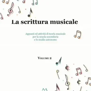 Offerta Lampo La scrittura musicale. Appunti ed attività di teoria musicale per la scuola secondaria e lo studio autonomo. Vol. 2
