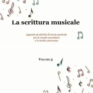 Direttamente Dal Produttore La scrittura musicale. Appunti ed attività di teoria musicale per la scuola secondaria e lo studio autonomo. Ediz. per la scuola. Vol. 3