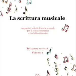 La scrittura musicale. Appunti ed attività di teoria musicale per la scuola secondaria e lo studio autonomo. Vol. 1 Sconto