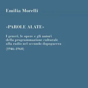 Offerta Limitata «Parole alate». I generi, le opere e gli autori della programmazione culturale alla radio nel secondo dopoguerra (1946-1960)