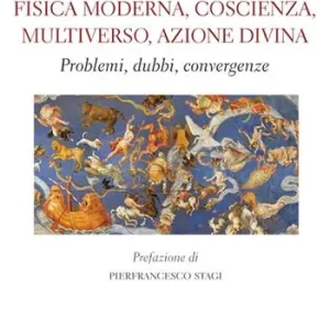 Prezzo Di Fabbrica Fisica moderna, coscienza, multiverso, azione divina. Problemi, dubbi, convergenze