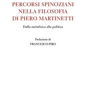 Percorsi spinoziani nella filosofia di Piero Martinetti. Dalla metafisica alla politica Direttamente Dal Produttore