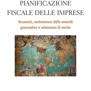 Pianificazione fiscale delle imprese. Strumenti, contromisure delle autorità governative e valutazioni di merito Novità