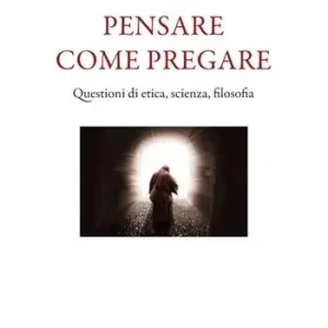 Occasione Imperdibile Pensare come pregare. Questioni di etica, scienza, filosofia