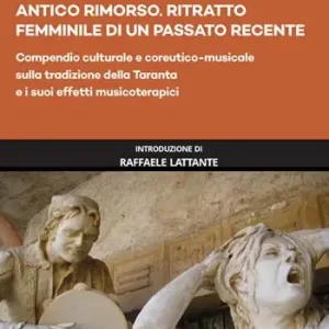 Antico rimorso. Ritratto femminile di un passato recente. Compendio culturale e coreutico-musicale sulla tradizione della Taranta e i suoi effetti musicoterapici Offerta Lampo