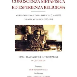 Conoscenza metafisica ed esperienza religiosa. Corso di filosofia della religione (1924-1925). Corso di metafisica (1925-1926) Scelto Dai Clienti