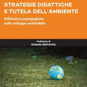 Strategie didattiche e tutela dell‘ambiente. Riflessioni pedagogiche sullo sviluppo sostenibile Esclusivo
