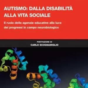 Autismo dalla disabilità alla vita sociale. Il ruolo delle agenzie educative alla luce dei progressi in campo neurobiologico Compra Online